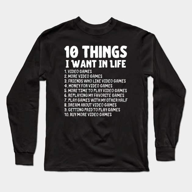 Ten Things I Want In Life Gaming Merch Long Sleeve T-Shirt by Murray's Apparel